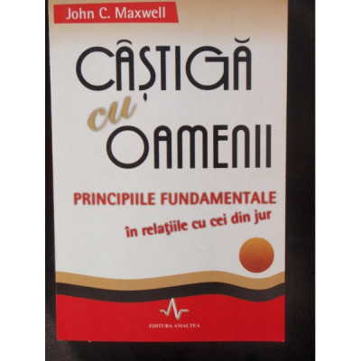 CASTIGA CU OAMENII - JOHN C. MAXWELL foto