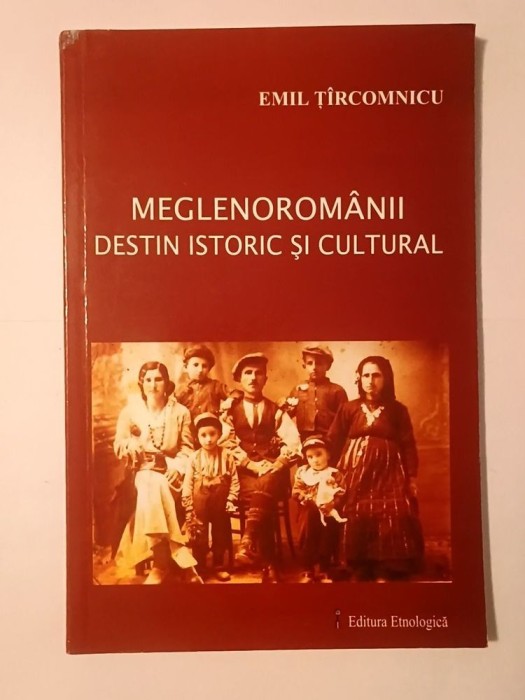 Emil Ț&icirc;rcomnicu - Meglenorom&acirc;nii: destin istoric și cultural