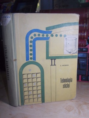 E. MORARU - TEHNOLOGIA STICLEI_MANUAL PENTRU SCOLI DE MAISTRI , 1963 , 820 EX. + foto