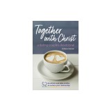Together with Christ: A Dating Couples Devotional: 52 Devotions and Bible Studies to Nurture Your Relationship