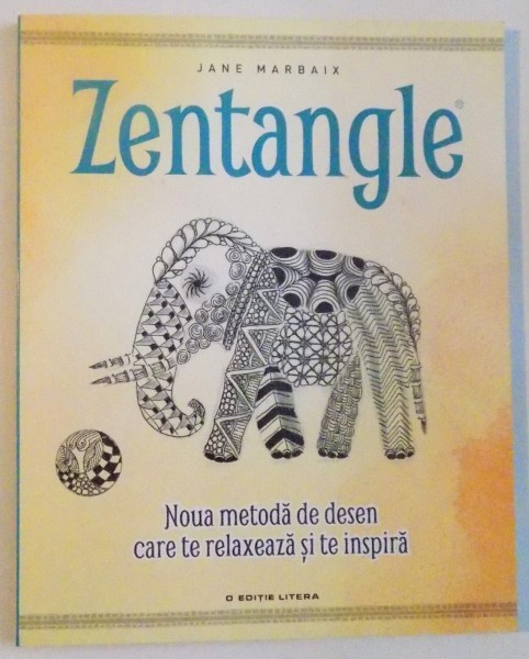 ZENTANGLE, NOUA METODA DE DESEN CARE TE RELAXEAZA SI TE INSPIRA de JANE MARBAIX, 2015