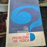 CUM REZOLVAM O PROBLEMA DE FIZICA - F. KOCH
