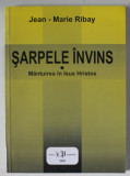 SARPELE INVINS , MANTUIREA IN ISUS HRISTOS de JEAN - MARIE RIBAY , 2003