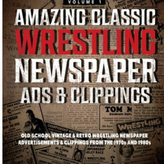 Amazing Classic Wrestling Newspaper Advertisements and Clippings: Old School Vintage and Retro Wrestling Newspaper Advertisements and Clippings From t