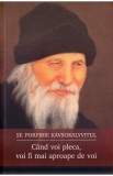 Cand voi pleca, voi fi mai aproape de voi - Sf. Porfirie Kavsokalyvitul, Carti crestinism, Sfantul Porfirie Kavsokalyvitul