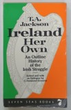 IRELAND , HER OWN , AN OUTLINE HISTORY OF THE IRISH STRUGGLE by T. A. JACKSON , 1970