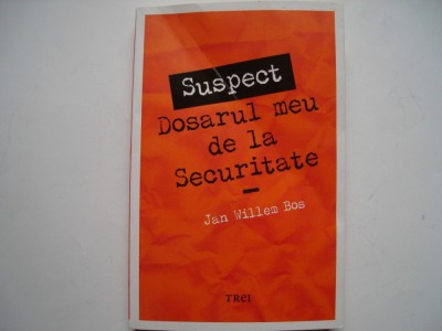 Suspect. Dosarul meu de la securitate - Jan Willem Bos foto