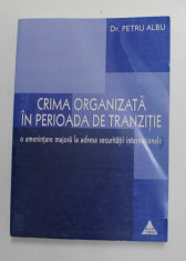 CRIMA ORGANIZATA IN PERIOADA DE TRANZITIE , O AMENINTARE MAJORA LA ADRESA SECURITITATII NATIONALE de PETRU ALBU , 2007 , foto