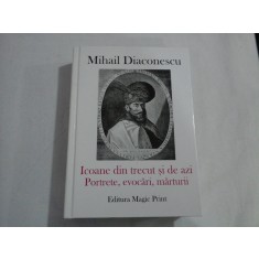 ICOANE DIN TRECUT SI DE AZI PORTRETE, EVOCARI, MARTURII - MIHAIL DIACONESCU - (autograf si dedicatie)