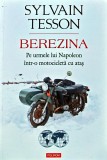 Berezina. Pe urmele lui Napoleon intr-o motocicleta cu atas - 2020 - Sylvain Tesson (A378)