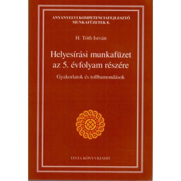 Helyes&iacute;r&aacute;si munkaf&uuml;zet az 5. &eacute;vfolyam r&eacute;sz&eacute;re - Gyakorlatok &eacute;s tollbamond&aacute;sok - H. T&oacute;th Istv&aacute;n