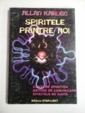Cumpara ieftin SPIRITELE PRINTRE NOI (Cei de dincolo) (Moduri concrete de a comunica cu spiritele) - Allan KARDEC