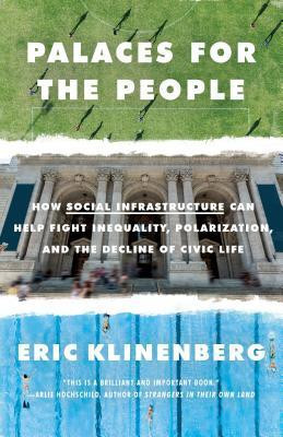 Palaces for the People: How Social Infrastructure Can Help Fight Inequality, Polarization, and the Decline of Civic Life foto