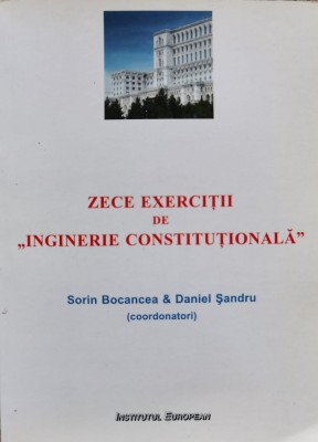 Zece Exercitii De ,,inginerie Constitutionala&amp;#039;&amp;#039; - Sorin Bocancea ,555093 foto