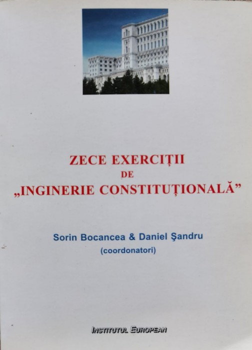 Zece Exercitii De ,,inginerie Constitutionala&#039;&#039; - Sorin Bocancea ,555093