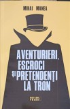 Aventurieri, Escroci si Pretendenti la Tron - Mihai Manea, Meteor Press 2023, Politica, Romana, Paperback