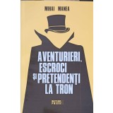 AVENTURIERI, ESCROCI SI PRETENDENTI LA TRON-MIHAI MANEA-250916