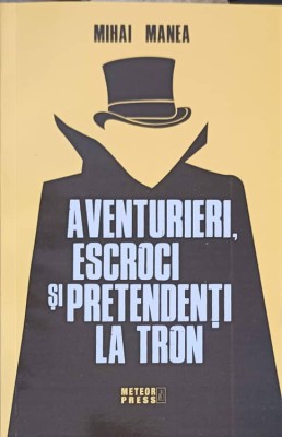 AVENTURIERI, ESCROCI SI PRETENDENTI LA TRON-MIHAI MANEA-250917 foto