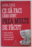 CE SA FACI CAND SUNT PREA MULTE DE FACUT de LAURA STACK , 2015 , * PREZINTA SUBLINIERI SI INSEMNARI CU PIXUL