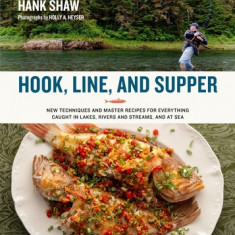 Hook, Line and Supper: New Techniques and Master Recipes for Everything Caught in Lakes, Rivers, Streams and Sea