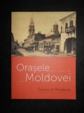 ORASELE MOLDOVEI / TOWNS OF MOLDAVIA