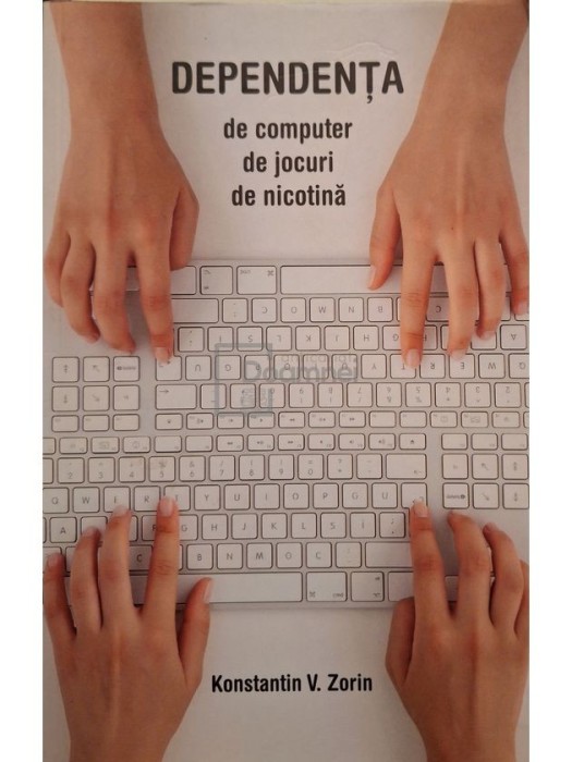 Konstantin V. Zorin - Dependenta de computer, de jocuri, de nicotina (Editia: 2014)
