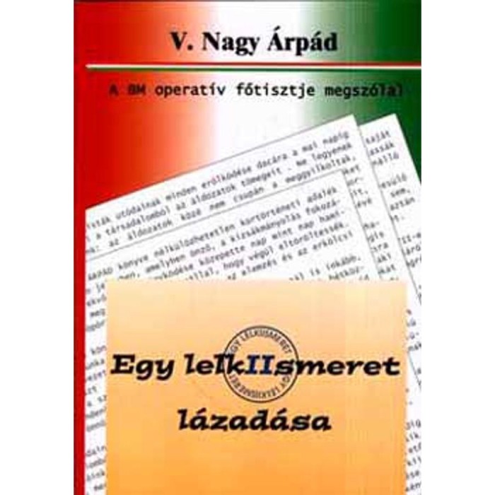 Egy lelkiismeret l&aacute;zad&aacute;sa - A BM operat&iacute;v főtisztje megsz&oacute;lal - A BM operat&iacute;v főtisztje megsz&oacute;lal - V. Nagy &Aacute;rp&aacute;d