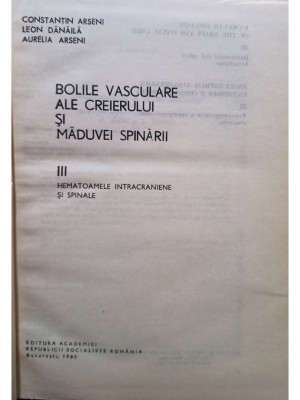Constantin Arseni - Bolile vasculare ale creierului si maduvei spinarii, vol. 3 - Hematoamele intracraniene si spinale (editia 1985) foto