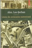 Litera din Scrisoarea Misterioasa - Alex. Leo Serban, Polirom, 2011, Roman, Beletristica, 9789734621453