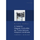 A helsinki Magyar Kultur&aacute;lis &eacute;s Tudom&aacute;nyos K&ouml;zpont t&ouml;rt&eacute;nete 1980-2020 - Richly G&aacute;bor