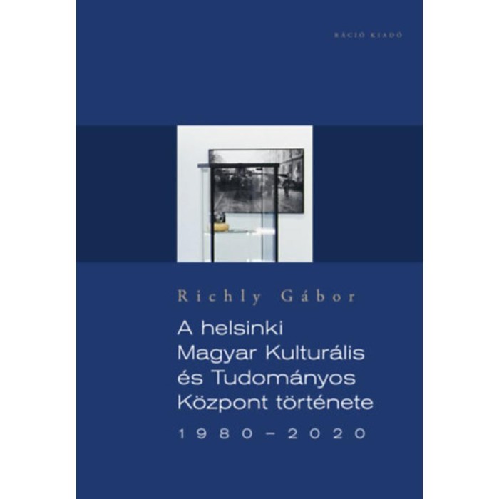 A helsinki Magyar Kultur&aacute;lis &eacute;s Tudom&aacute;nyos K&ouml;zpont t&ouml;rt&eacute;nete 1980-2020 - Richly G&aacute;bor