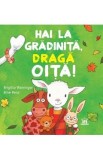 Carte Hai la gradinita, draga oita! - Brigitte Weninger, Pentru Copii, Prima zi gradinita, Emotii, Ilustratii Color