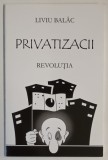 PRIVATIZACII , REVOLUTIA de LIVIU BALAC , 2014 *DEDICATIE