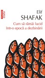 Cum sa ramai lucid intr-o epoca a dezbinarii | Elif Shafak