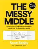 The Messy Middle: Finding Your Way Through the Hardest and Most Crucial Part of Any Bold Venture