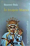 In bratele Mariei - Stawomir Biela, carte religioasa, SAPIENTIA, 2006, 216 pagini, romana
