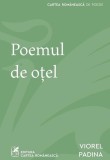 Cumpara ieftin Poemul de oțel - Paperback brosat - Viorel Padina - Cartea Rom&acirc;nească | Art
