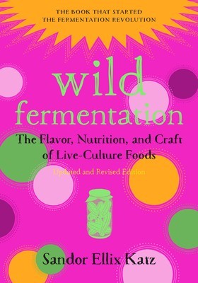 Wild Fermentation: The Flavor, Nutrition, and Craft of Live-Culture Foods, 2nd Edition foto