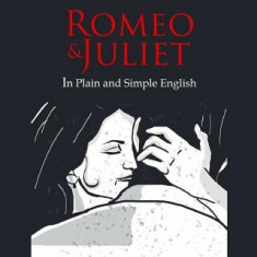 Romeo and Juliet in Plain and Simple English: (A Modern Translation and the Original Version)