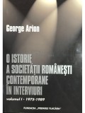 George Arion - O istorie a societatii romanesti contemporane in interviuri - 2 vol. (Editia: 2005)