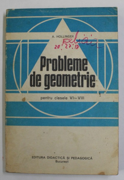 PROBLEME DE GEOMETRIE PENTRU CLASELE VI-VIII de A. HOLLINGER , 1982 * PREZINTA PETE