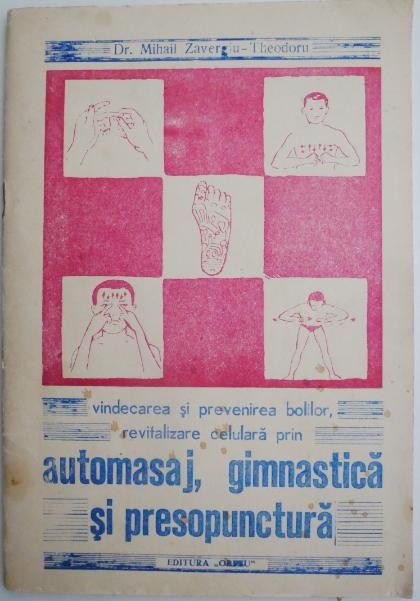 Vindecarea si prevenirea bolilor, revitalizare celulara prin automasaj, gimnastica si presopunctura &ndash; Mihail Zavergiu-Theodoru