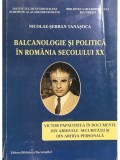 Nicolae Serban Tanasoca - Balcanologie si politica in Romania secolului XX (Editia: 2010)