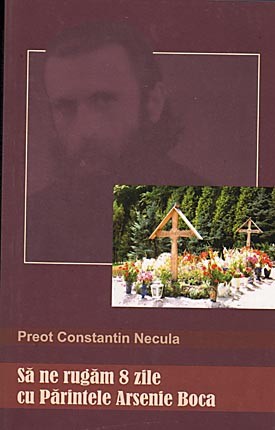 C-tin Necula - Sa ne rugam 8 zile cu Parintele Arsenie Boca