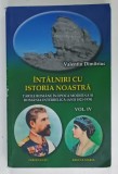 INTALNIRI CU ISTORIA NOASTRA , TARILE ROMANE IN EPOCA MODERNA SI ROMANIA INTERBELICA ( ANII 1821 - 1939 ) de VALENTIN DIMITRIUC , VOL. IV , ANII &#039;20