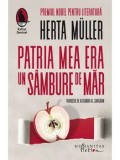 Patria mea era un sambure de mar/Herta Muller