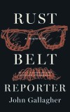 Rust Belt Reporter: A Memoir