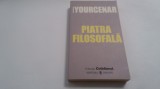 PIATRA FILOZOFALA - MARGUERITE YOURCENAR UNIVERS RF3/4