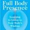 Full Body Presence: Learning to Listen to Your Body&#039;s Wisdom