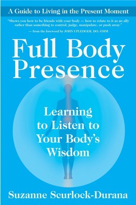 Full Body Presence: Learning to Listen to Your Body&#039;s Wisdom